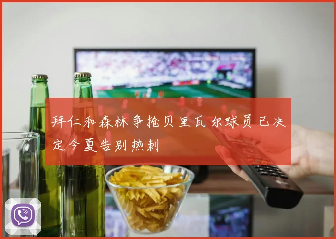 拜仁和森林争抢贝里瓦尔球员已决定今夏告别热刺