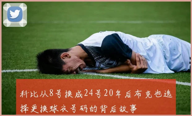 科比从8号换成24号20年后布克也选择更换球衣号码的背后故事