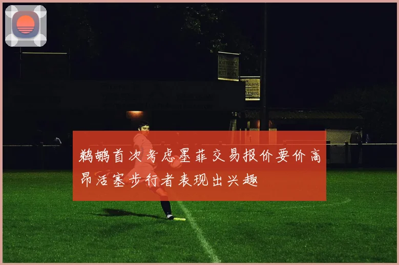 鹈鹕首次考虑墨菲交易报价要价高昂活塞步行者表现出兴趣